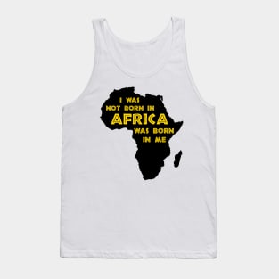 I Was Not Born In Africa, Africa Was Born In Me, Black History, Africa, African American Tank Top